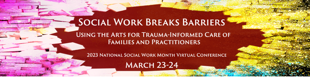 Social Work Breaks Barriers: Using the  Arts for Trauma-Informed Care  of Families and Practitioners (FULL CONFERENCE BUNDLE)