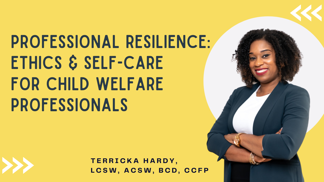 Professional Resilience: Ethics and Professional Self Care for Child Welfare Professionals